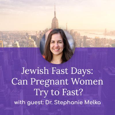 “Jewish Fast Days: Can Pregnant Women Try to Fast?” – with Dr. Stephanie Melka “Jewish Fast Days: Can Pregnant Women Try to Fast?” – with Dr. Stephanie Melka