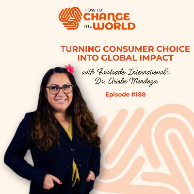 Ep. 188 - Turning Consumer Choice into Global Impact with Fairtrade International's Dr. Arisbe Mendoza Ep. 188 - Turning Consumer Choice into Global Impact with Fairtrade International's Dr. Arisbe Mendoza