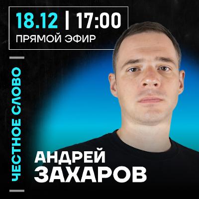 Честное слово с Андреем Захаровым