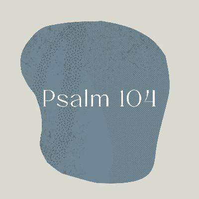 Psalm of the Week: Praise the Lord All the Earth/Psalm 104