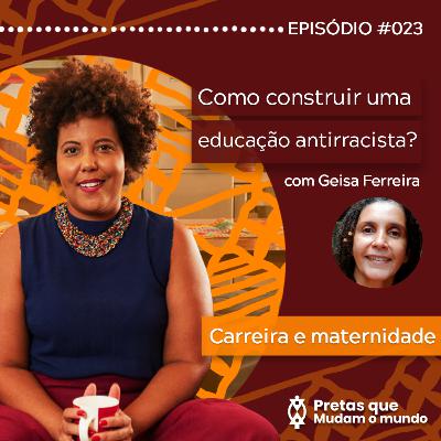 Como construir uma educação antirracista? - Conversa com Geisa Ferreira | Carreira e Maternidade 5/6 | T01EP23 Como construir uma educação antirracista? - Conversa com Geisa Ferreira | Carreira e Maternidade 5/6 | T01EP23