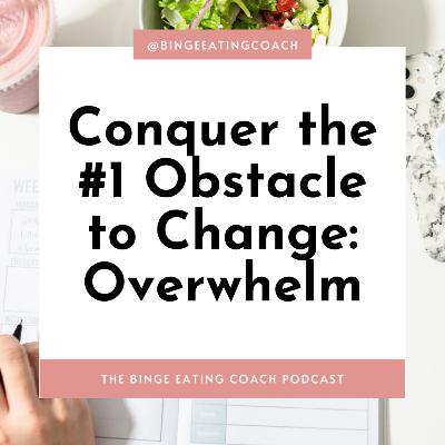Conquer the #1 Obstacle to Change: Overwhelm