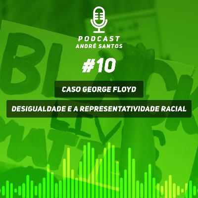 Caso George Floyd - Desigualdade e a Representatividade Racial