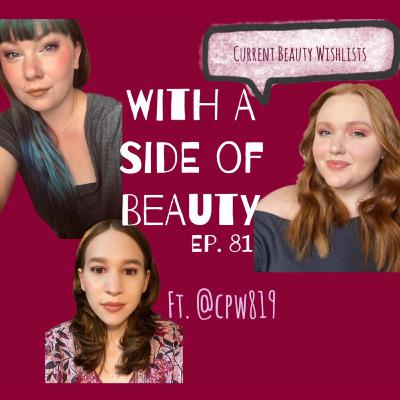 With a Side of Current Beauty Wishlists ft. @cpw819 | Ep. 81