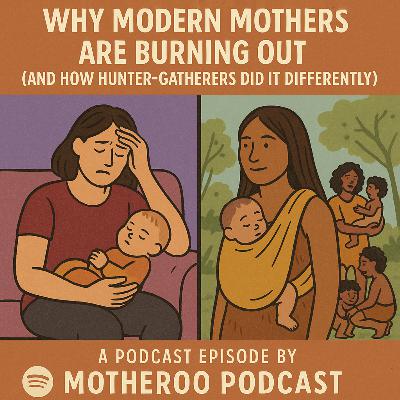 Why Modern Mothers Are Burning Out (and How Hunter‑Gatherers Did It Differently)