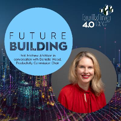 Ep 18. Can we fix housing construction productivity? With Danielle Wood Chair of the Australian Government’s Productivity Commission