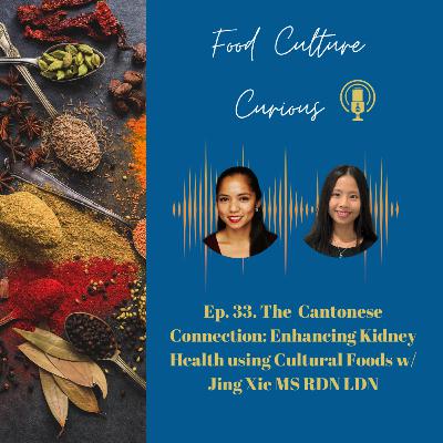 Ep. 33 The Cantonese Connection: Enhancing Kidney Health using Cultural Foods w/ Jing Xie MS RDN LDN Ep. 33 The Cantonese Connection: Enhancing Kidney Health using Cultural Foods w/ Jing Xie MS RDN LDN