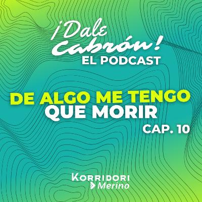 De algo me tengo que morir / Cap. 10 / Dale Cabrón Podcast