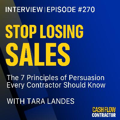 270 - Stop Losing Sales: The 7 Principles of Persuasion Every Contractor Should Know with Tara Landes 270 - Stop Losing Sales: The 7 Principles of Persuasion Every Contractor Should Know with Tara Landes