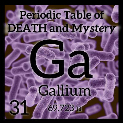 Gallium equals Good Death, and the Periodic Table of Death and Mystery Gallium equals Good Death, and the Periodic Table of Death and Mystery
