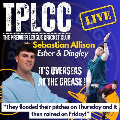 "Overseas at the Crease" from TPLCC with Sebastian Allison of Esher & Dingley