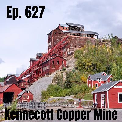 Ep. 627 - Kennecott Copper Mine