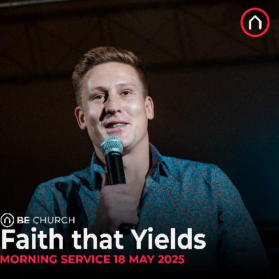 Faith that Yields - Sunday Morning Service 18 May 2025