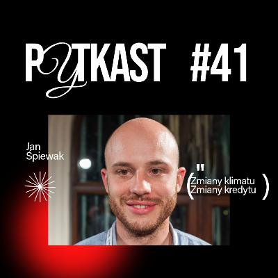 PYTKAST #41 Jan Śpiewak - zmiany klimatu i kredytów