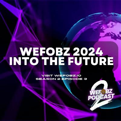 Wefobz 2024 Into The Future- Wefobz Podcast S02 Ep. 3 Wefobz 2024 Into The Future- Wefobz Podcast S02 Ep. 3