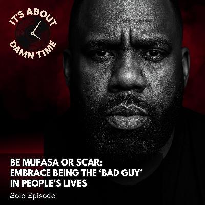 Be Mufasa or Scar: Embrace Being the ‘Bad Guy’ in People’s Lives Be Mufasa or Scar: Embrace Being the ‘Bad Guy’ in People’s Lives