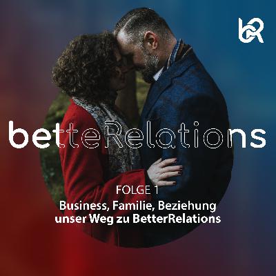 Business, Familie, Beziehung – unser Weg zu BetterRelations
