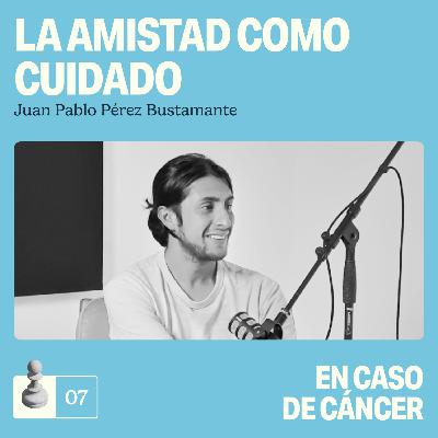 La amistad como cuidado: Juan Pablo Pérez Bustamante