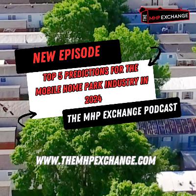 The MHP Exchange Podcast Eps. 16 | Top 5 Predictions for the Mobile Home Park Industry in 2024 The MHP Exchange Podcast Eps. 16 | Top 5 Predictions for the Mobile Home Park Industry in 2024
