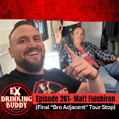 Episode 261- Matt Fulchiron (Final “Bro Adjacent” Tour Stop)