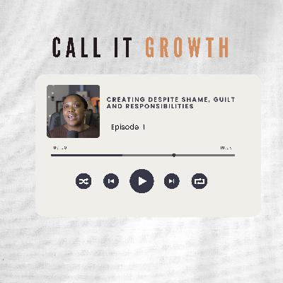 Creating despite guilt, shame and responsibilities | Call It Growth Episode 13 | Bonus: Call It Growth Healing Circle Creating despite guilt, shame and responsibilities | Call It Growth Episode 13 | Bonus: Call It Growth Healing Circle