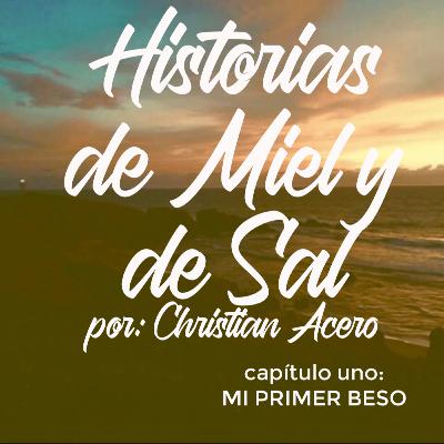 HISTORIAS DE MIEL Y DE SAL. Chapter 1. MI PRIMER BESO