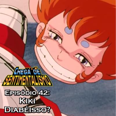 Chega de Sentimentalismo 42: Kiki Diabéisso?