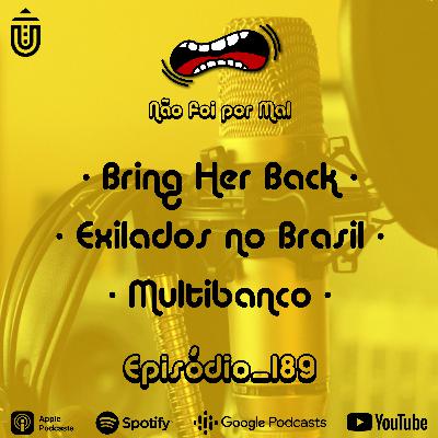 Bring Her Back, Exilados no Brasil e Multibanco — Não Foi Por Mal #189 Bring Her Back, Exilados no Brasil e Multibanco — Não Foi Por Mal #189
