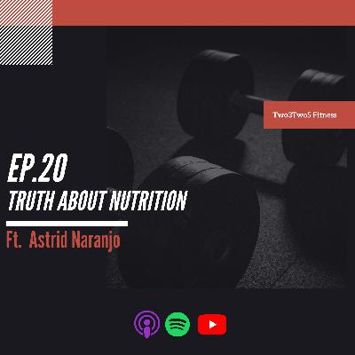 20: Truth About Nutrition ft. Astrid Naranjo