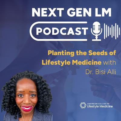 Planting the Seeds of Lifestyle Medicine with Dr. Bisi Alli