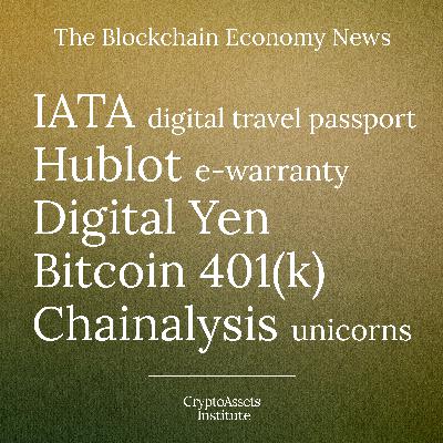 IATA's digital travel pass, Hublot watch's e-warranty, Japan's Digital Yen, Bitcoin 401(k)s, and Chainalysis is a unicorn