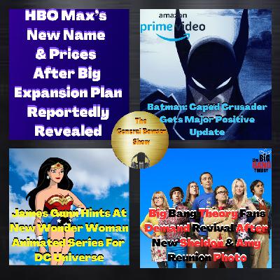 HBO Max’s New Name & Prices After Big Expansion Plan Reportedly Revealed and Big Bang Theory Fans Demand Revival After New Sheldon & Amy Reunion Photo - The General Bowser Show - EP #8