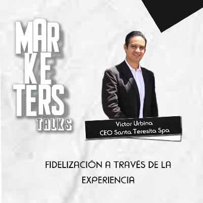Fidelización a través de la experiencia #MarketersTalks Victor Urbina