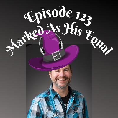 Episode 123: Marked As His Equal