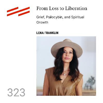 Lena Franklin -  From Loss to Liberation: Grief, Psilocybin, and Spiritual Growth
