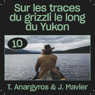 #10 — Sur les traces du grizzli le long du Yukon, avec Themo Anargyros et Julien Mavier