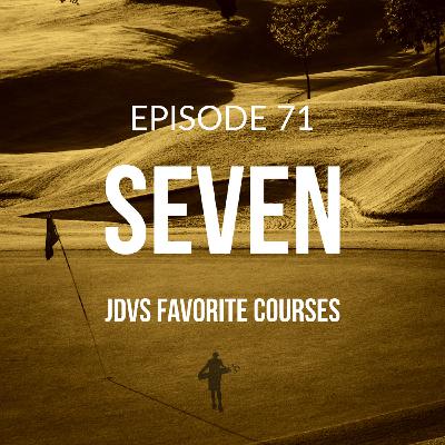Episode 71: SEVEN - JDVs favourite courses