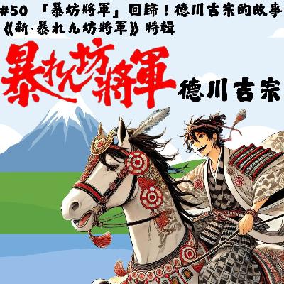 #50 「暴坊將軍」回歸！德川吉宗的故事｜《新‧暴れん坊将軍》特輯