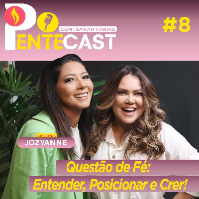 Pentecast #8 |  Questão de fé: entender, posicionar e crer!  Convidada: Jozyanne