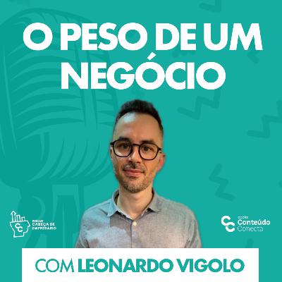 O PESO DE UM NEGÓCIO | COM LEONARDO VIGOLO