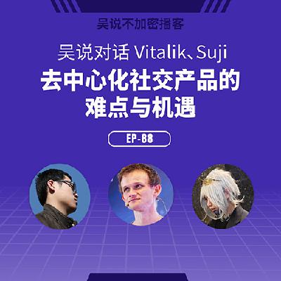 EP-88 吴说对话 Vitalik、Suji：去中心化社交产品的难点与机遇