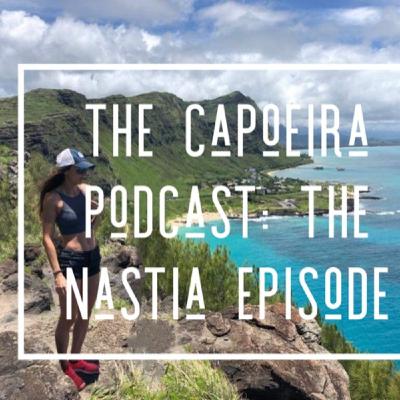 The Capoeira Podcast: Episode 30: Time To Get Nastia