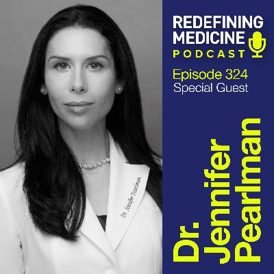 Redefining Medicine with special guest Dr. Jennifer Pearlman Redefining Medicine with special guest Dr. Jennifer Pearlman