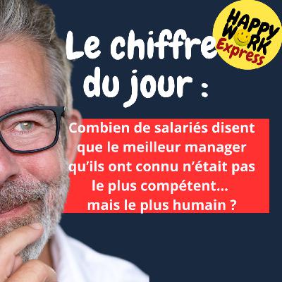 Happy Work - Bien-être au travail et management bienveillant - #2591- Combien de salariés disent que le meilleur manager qu’ils ont connu n’était pas le plus compétent…  mais le plus humain ?