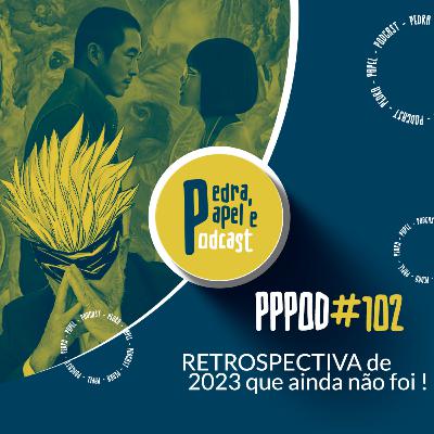PPPOD 102 - Retrospectiva 2023 que ainda não foi PPPOD 102 - Retrospectiva 2023 que ainda não foi