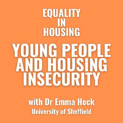 Young People and Housing Insecurity: with Emma Hock, Sheffield University