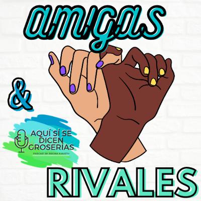 AMIGAS Y RIVALES