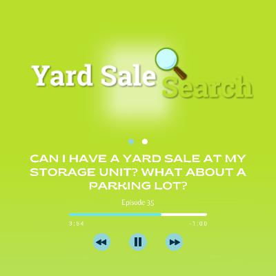 Can I have a yard sale at my storage unit? What about a parking lot? | Yard Sale Search Podcast Can I have a yard sale at my storage unit? What about a parking lot? | Yard Sale Search Podcast
