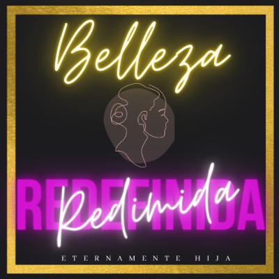 BELLEZA REDIMIDA, BELLEZA REDEFINIDA BELLEZA REDIMIDA, BELLEZA REDEFINIDA