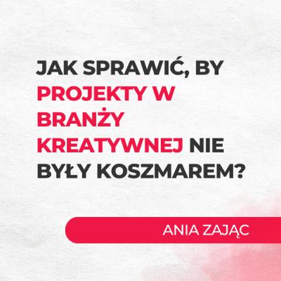 Jak sprawić, by projekty w branży kreatywnej nie były koszmarem? | Ania Zając